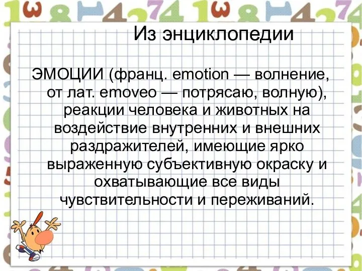 Из энциклопедии ЭМОЦИИ (франц. emotion — волнение, от лат. emoveo —