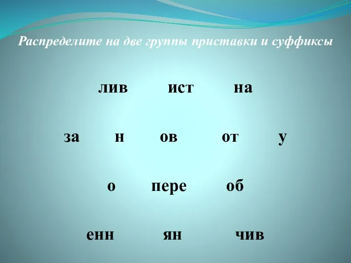 Распределите на две группы приставки и суффиксы лив ист на за