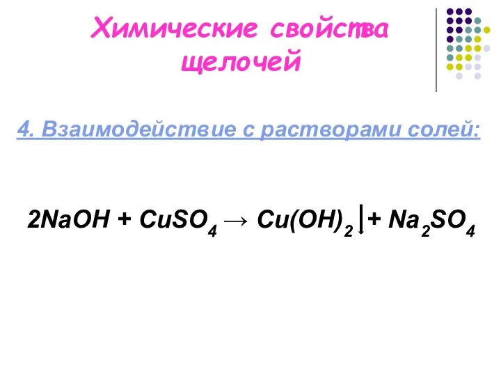 Химические свойства щелочей 4. Взаимодействие с растворами солей: 2NaОН + CuSO4 → Cu(OH)2 + Na2SO4