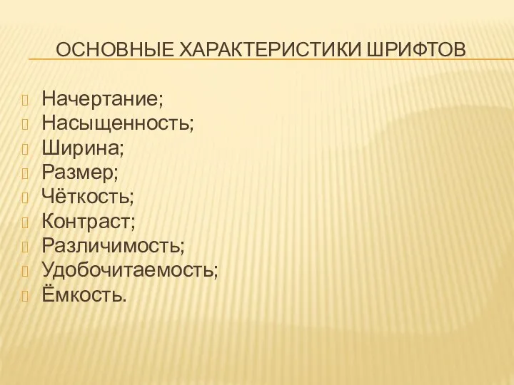 Основные характеристики шрифтов Начертание; Насыщенность; Ширина; Размер; Чёткость; Контраст; Различимость; Удобочитаемость; Ёмкость.