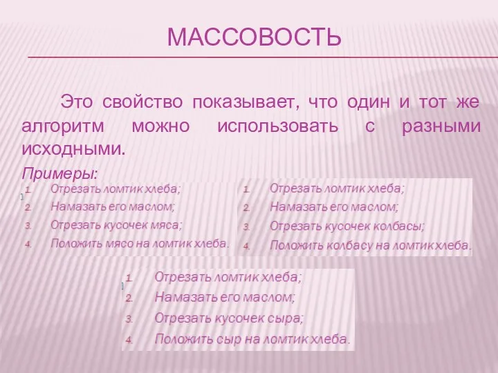 Массовость Это свойство показывает, что один и тот же алгоритм можно использовать с разными исходными. Примеры: