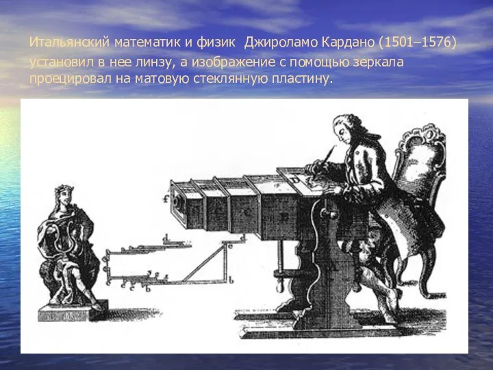 Итальянский математик и физик Джироламо Кардано (1501–1576) установил в нее линзу,