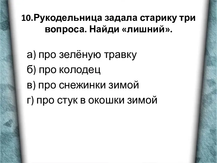 10.Рукодельница задала старику три вопроса. Найди «лишний». а) про зелёную травку