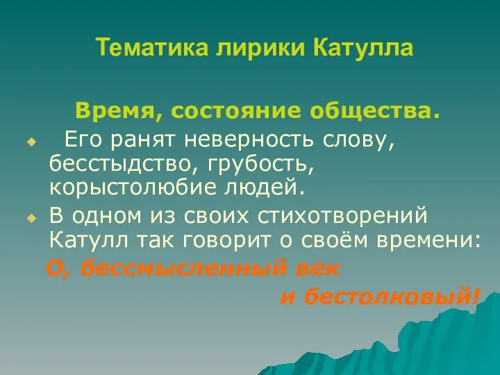 Тематика лирики Катулла Время, состояние общества. Его ранят неверность слову, бесстыдство,