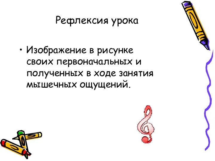 Рефлексия урока Изображение в рисунке своих первоначальных и полученных в ходе занятия мышечных ощущений.