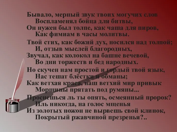 Бывало, мерный звук твоих могучих слов Воспламенял бойца для битвы, Он