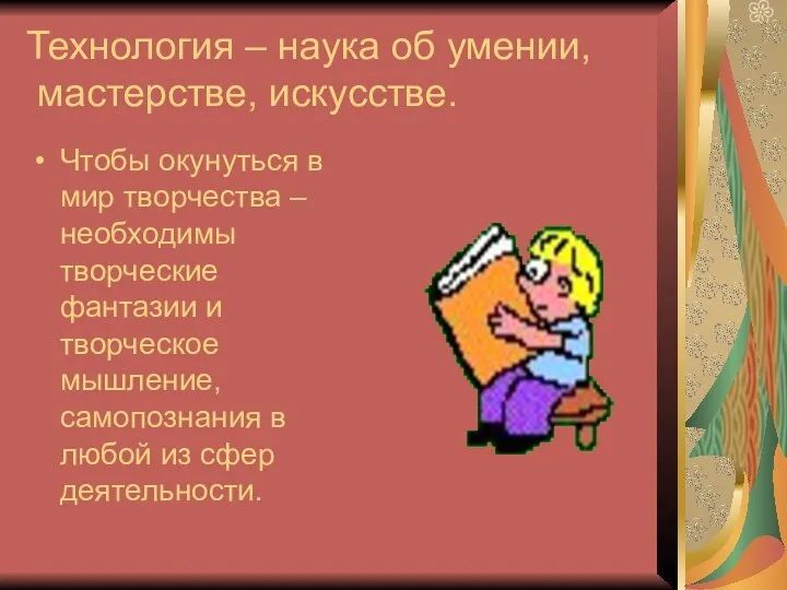 Технология – наука об умении, мастерстве, искусстве. Чтобы окунуться в мир