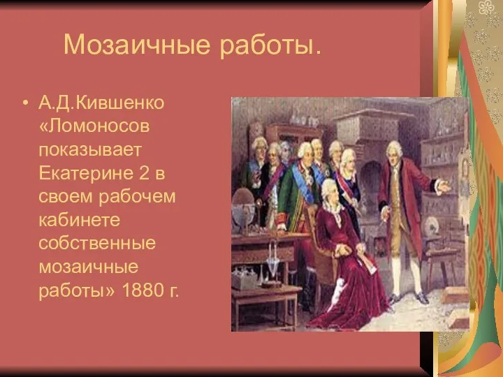 Мозаичные работы. А.Д.Кившенко «Ломоносов показывает Екатерине 2 в своем рабочем кабинете собственные мозаичные работы» 1880 г.