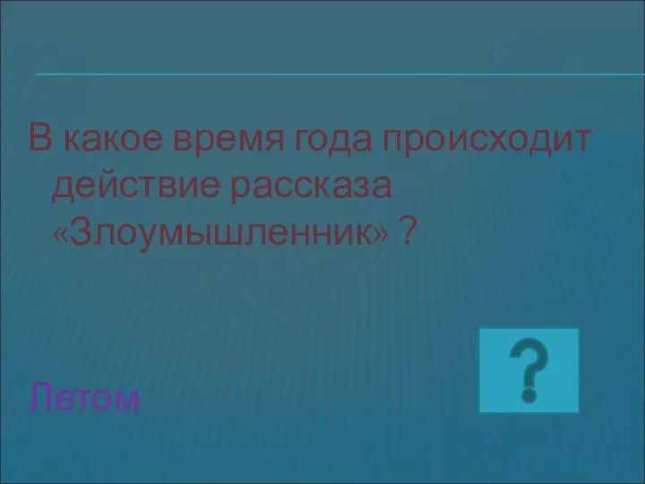 В какое время года происходит действие рассказа «Злоумышленник» ? Летом