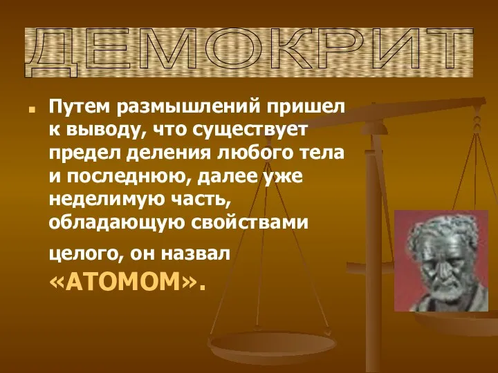 ДЕМОКРИТ Путем размышлений пришел к выводу, что существует предел деления любого