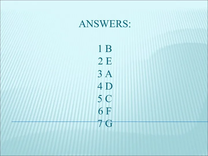 ANSWERS: 1 B 2 E 3 A 4 D 5 C 6 F 7 G