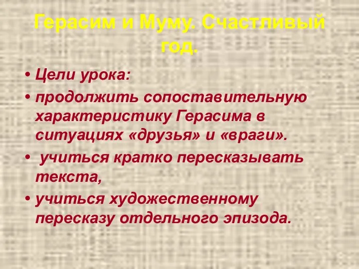 Герасим и Муму. Счастливый год. Цели урока: продолжить сопоставительную характеристику Герасима