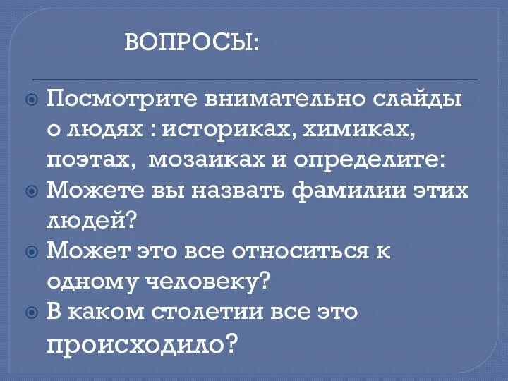 Посмотрите внимательно слайды о людях : историках, химиках, поэтах, мозаиках и