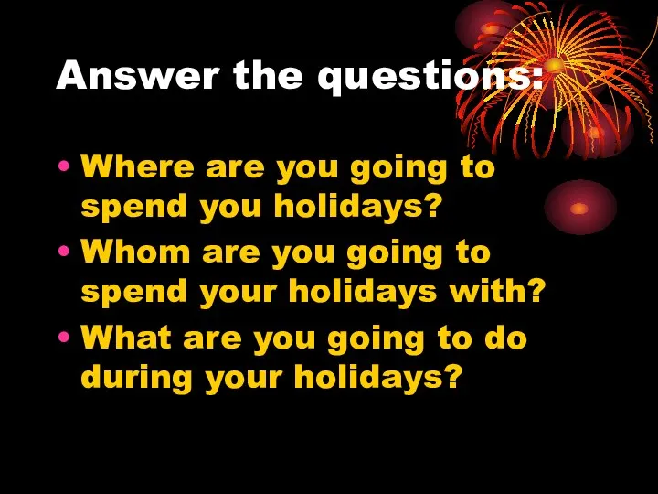 Answer the questions: Where are you going to spend you holidays?