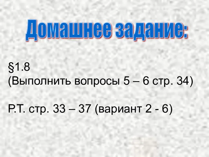 Домашнее задание: §1.8 (Выполнить вопросы 5 – 6 стр. 34) Р.Т.