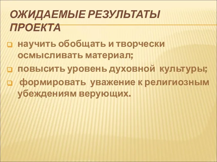 ОЖИДАЕМЫЕ РЕЗУЛЬТАТЫ ПРОЕКТА научить обобщать и творчески осмысливать материал; повысить уровень