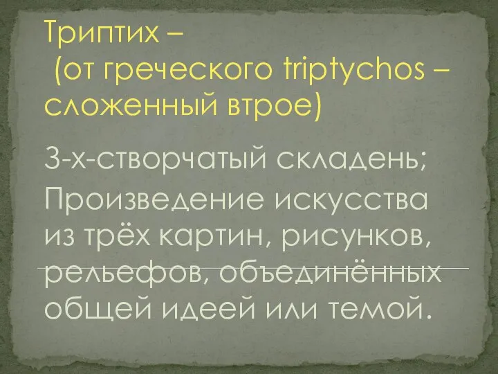 Триптих – (от греческого triptychos – сложенный втрое) З-х-створчатый складень; Произведение