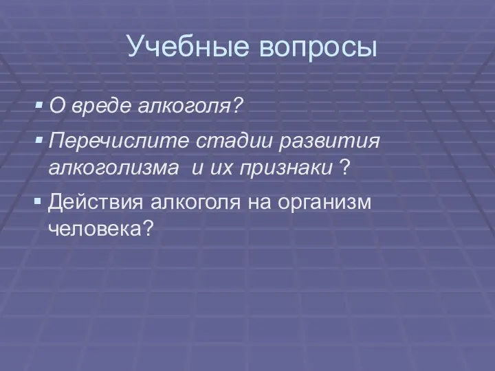 Учебные вопросы О вреде алкоголя? Перечислите стадии развития алкоголизма и их