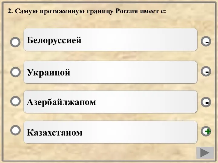 2. Самую протяженную границу Россия имеет с: Казахстаном Украиной Азербайджаном Белоруссией - - + -