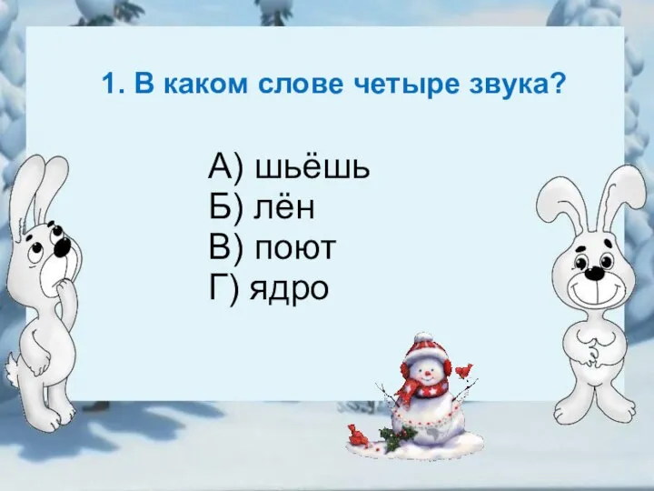 1. В каком слове четыре звука? А) шьёшь Б) лён В) поют Г) ядро