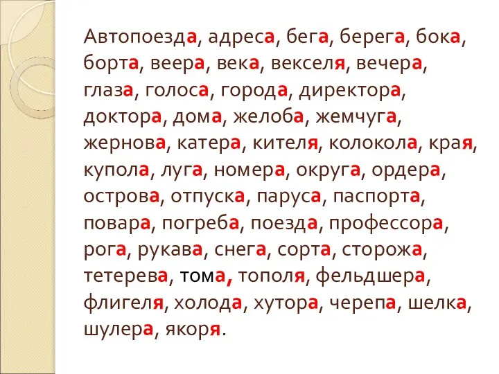 Автопоезда, адреса, бега, берега, бока, борта, веера, века, векселя, вечера, глаза,