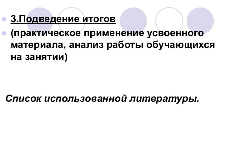 3.Подведение итогов (практическое применение усвоенного материала, анализ работы обучающихся на занятии) Список использованной литературы.