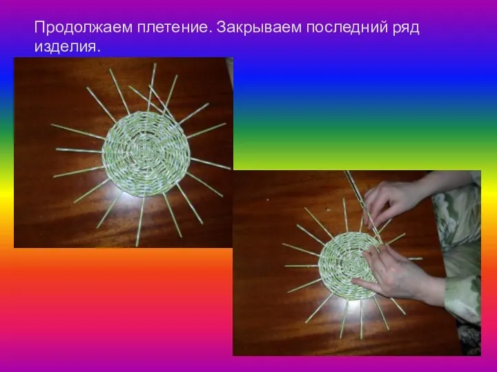 Продолжаем плетение. Закрываем последний ряд изделия.