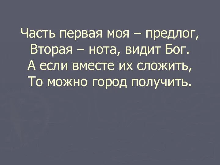 Часть первая моя – предлог, Вторая – нота, видит Бог. А