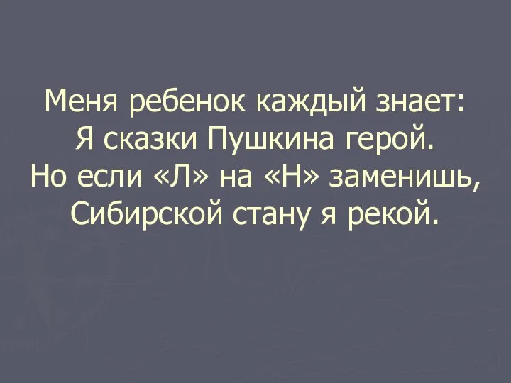 Меня ребенок каждый знает: Я сказки Пушкина герой. Но если «Л»