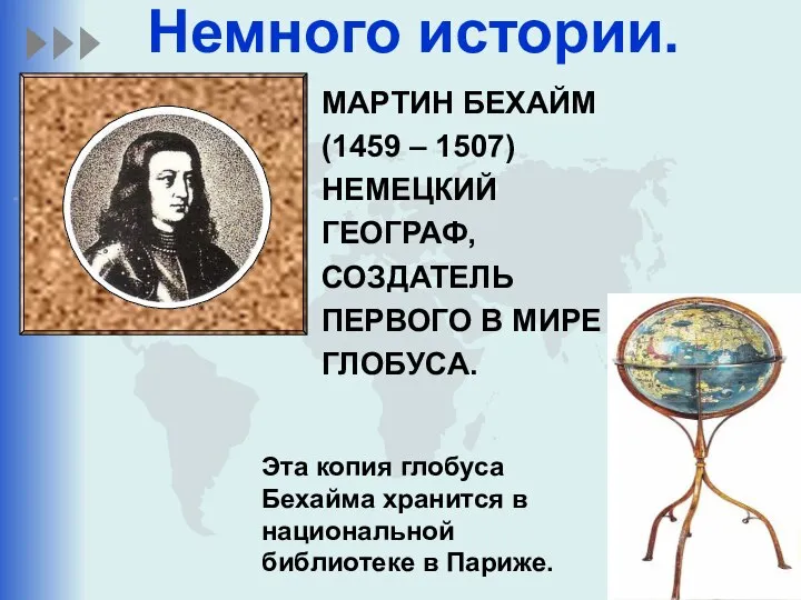 Немного истории. МАРТИН БЕХАЙМ (1459 – 1507) НЕМЕЦКИЙ ГЕОГРАФ, СОЗДАТЕЛЬ ПЕРВОГО