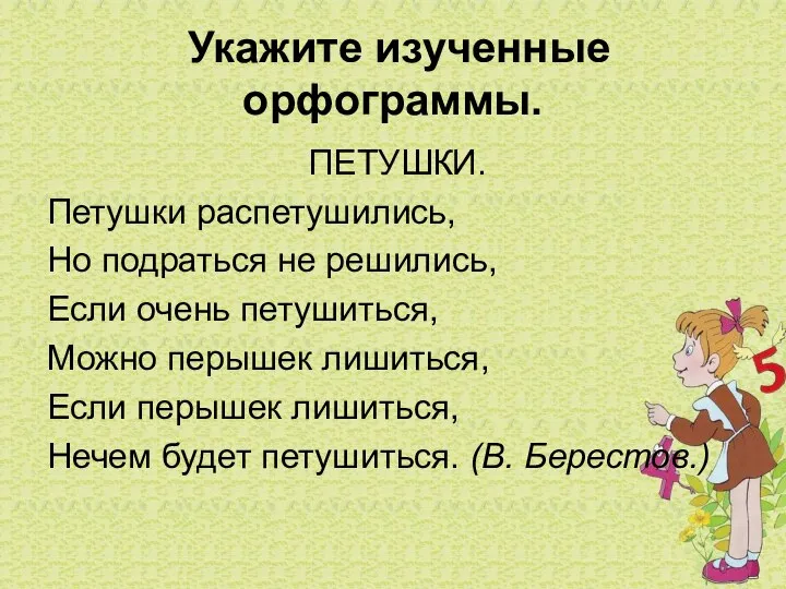 Укажите изученные орфограммы. ПЕТУШКИ. Петушки распетушились, Но подраться не решились, Если