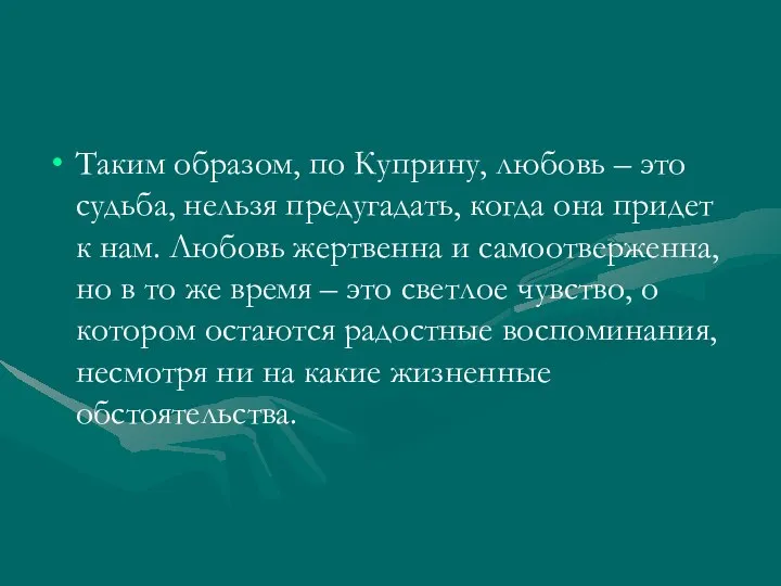 Таким образом, по Куприну, любовь – это судьба, нельзя предугадать, когда