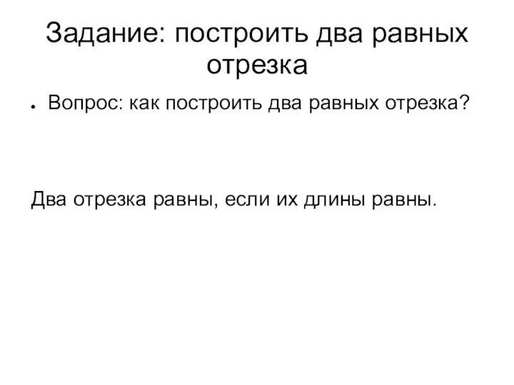 Задание: построить два равных отрезка Вопрос: как построить два равных отрезка?