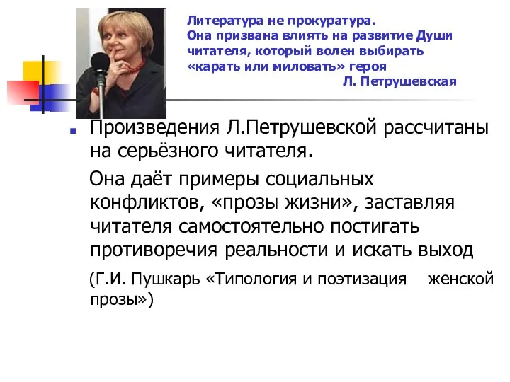 Произведения Л.Петрушевской рассчитаны на серьёзного читателя. Она даёт примеры социальных конфликтов,