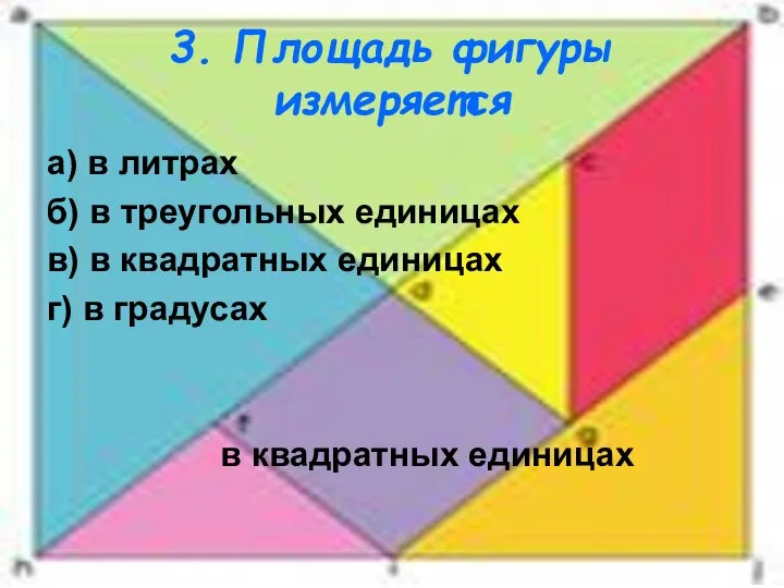 3. Площадь фигуры измеряется а) в литрах б) в треугольных единицах