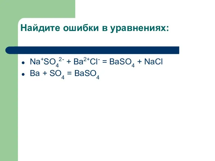 Найдите ошибки в уравнениях: Na+SO42- + Ba2+Cl- = BaSO4 + NaCl Ba + SO4 = BaSO4