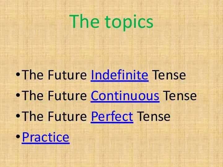 The topics The Future Indefinite Tense The Future Continuous Tense The Future Perfect Tense Practice