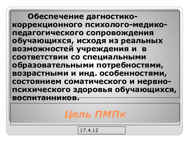 17.4.12 Цель ПМПк Обеспечение дагностико-коррекционного психолого-медико-педагогического сопровождения обучающихся, исходя из реальных