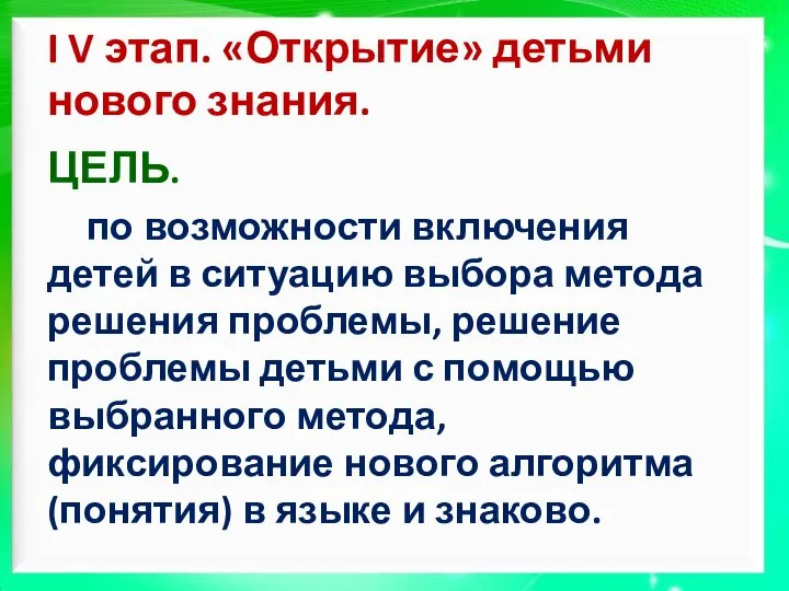 I V этап. «Открытие» детьми нового знания. ЦЕЛЬ. по возможности включения