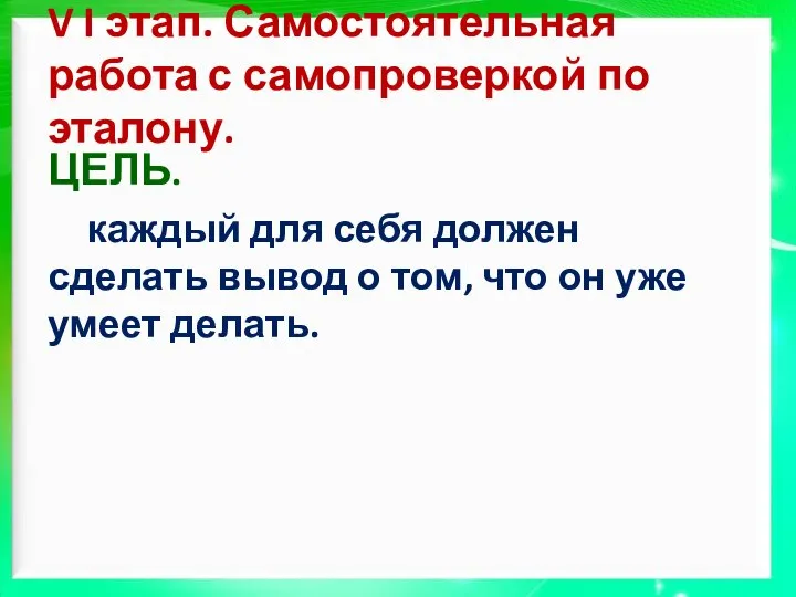 V I этап. Самостоятельная работа с самопроверкой по эталону. ЦЕЛЬ. каждый