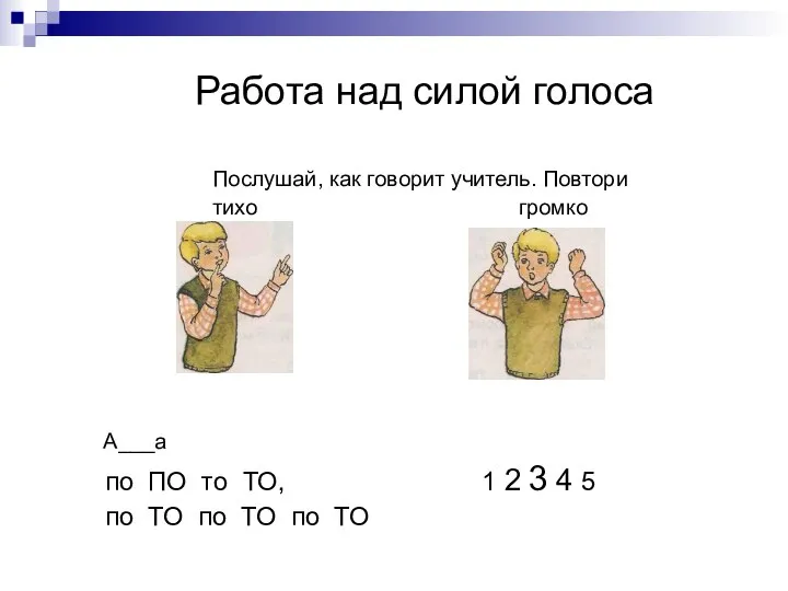 Работа над силой голоса Послушай, как говорит учитель. Повтори тихо громко