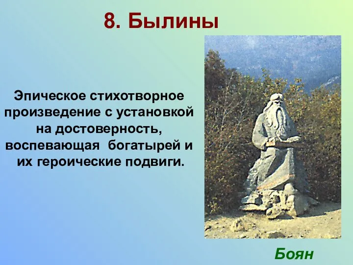 8. Былины Эпическое стихотворное произведение с установкой на достоверность, воспевающая богатырей и их героические подвиги. Боян