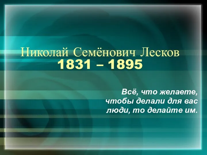 Николай Семёнович Лесков 1831 – 1895 Всё, что желаете, чтобы делали
