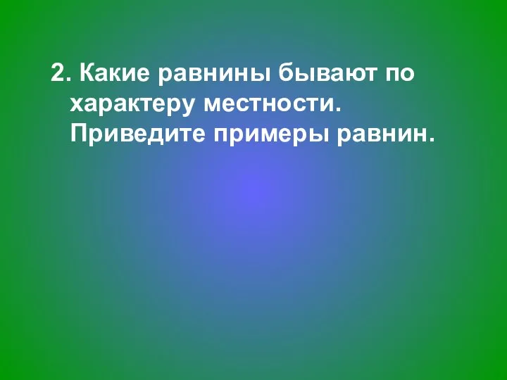 2. Какие равнины бывают по характеру местности. Приведите примеры равнин.