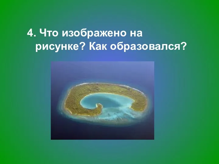 4. Что изображено на рисунке? Как образовался?