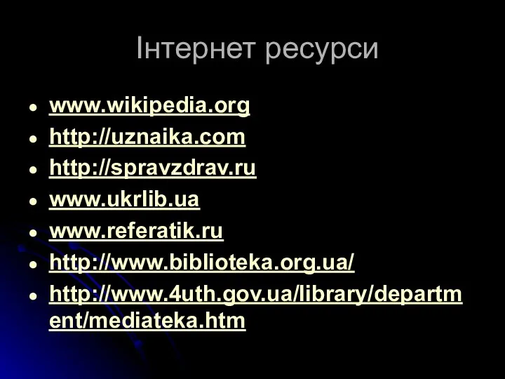 Інтернет ресурси www.wikipedia.org http://uznaika.com http://spravzdrav.ru www.ukrlib.ua www.referatik.ru http://www.biblioteka.org.ua/ http://www.4uth.gov.ua/library/department/mediateka.htm