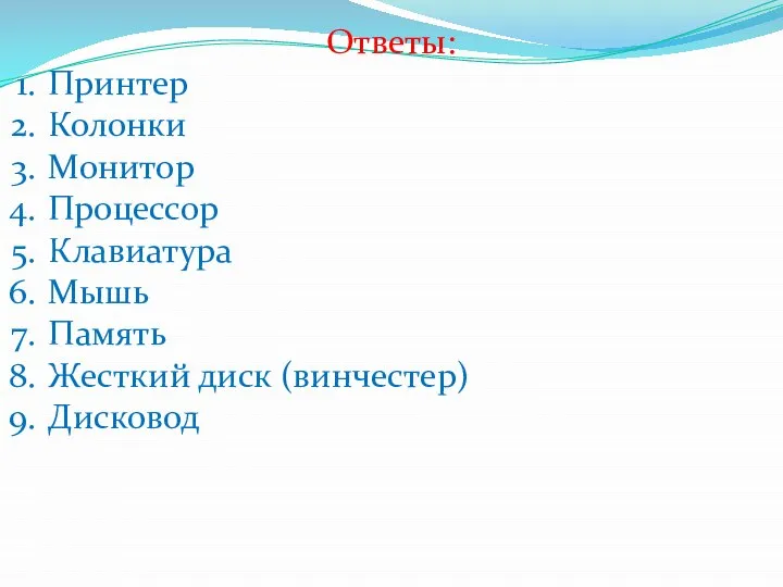 Ответы: Принтер Колонки Монитор Процессор Клавиатура Мышь Память Жесткий диск (винчестер) Дисковод