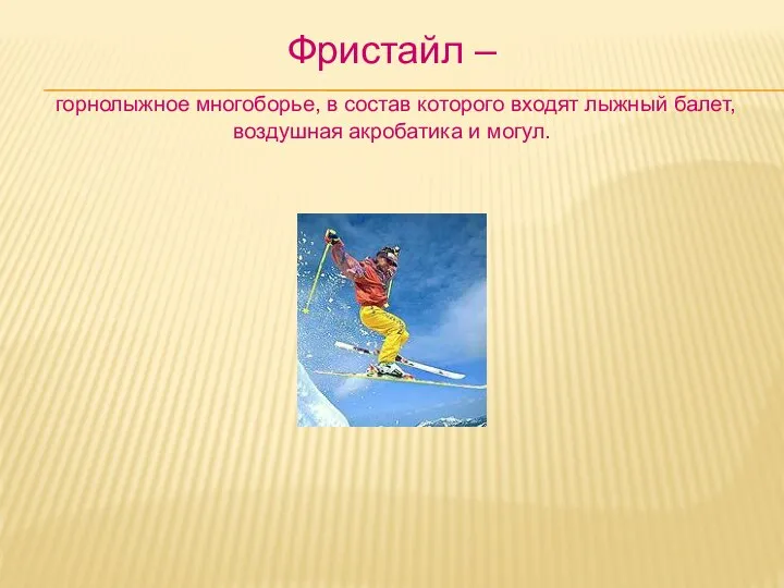 Фристайл – горнолыжное многоборье, в состав которого входят лыжный балет, воздушная акробатика и могул.