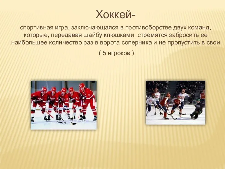 Хоккей- спортивная игра, заключающаяся в противоборстве двух команд, которые, передавая шайбу
