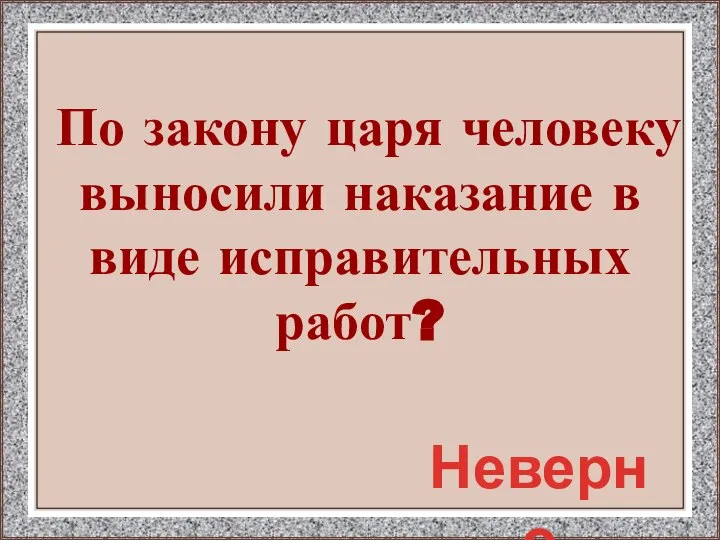 По закону царя человеку выносили наказание в виде исправительных работ? Неверно